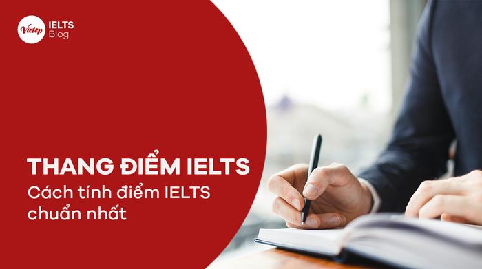 Thang điểm IELTS 2021 | Cách tính điểm IELTS chuẩn xác nhất mà ít người biết đến