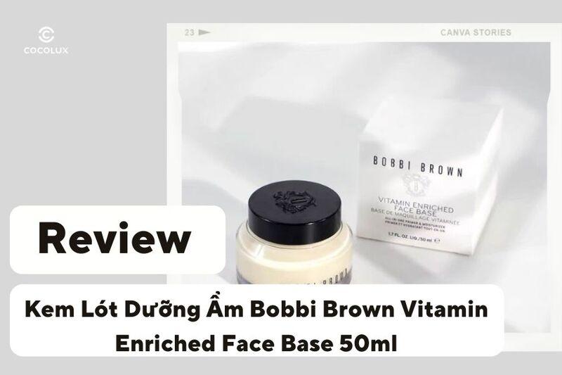 Review Kem Lót Dưỡng Ẩm Bobbi Brown Vitamin Enriched Face Base 50ml